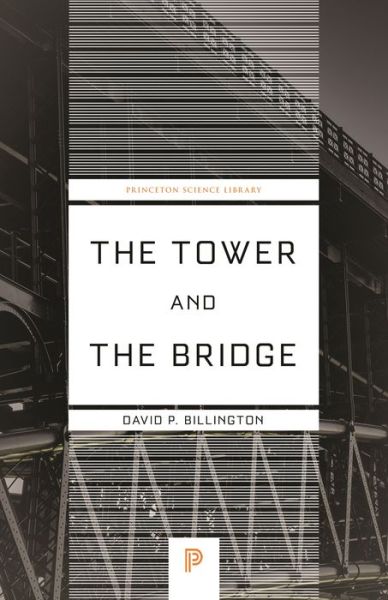 The Tower and the Bridge: The New Art of Structural Engineering - Princeton Science Library - David P. Billington - Books - Princeton University Press - 9780691236926 - May 17, 2022