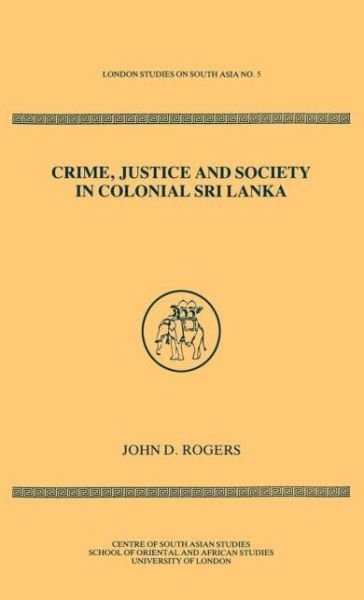 Cover for John D Rogers · Crime Justice Society in Colonial Sri Lanka (Inbunden Bok) (1995)