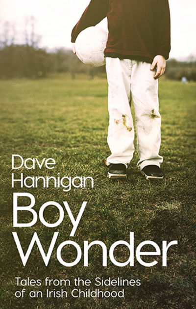 Cover for Dave Hannigan · Boy Wonder: Tales from the Sidelines of an Irish Childhood (Hardcover Book) (2017)