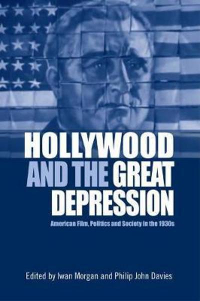 Cover for Iwan Morgan · Hollywood and the Great Depression: American Film, Politics and Society in the 1930s (Inbunden Bok) (2016)