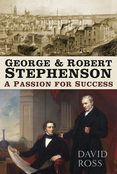 George and Robert Stephenson: A Passion for Success - David Ross - Bøker - The History Press Ltd - 9780750988926 - 27. november 2018
