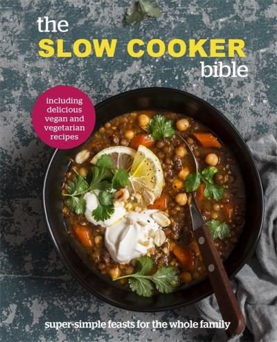 The Slow Cooker Bible: Super Simple Feasts for the Whole Family, Including Delicious Vegan and Vegetarian Recipes - Pyramid - Bøger - Octopus Publishing Group - 9780753734926 - 4. november 2021