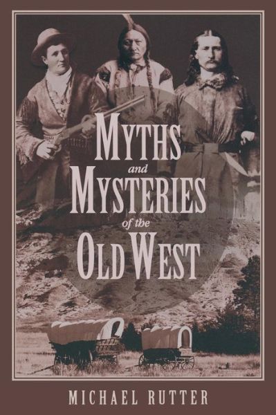 Myths and Mysteries of the Old West - Myths and Mysteries Series - Michael Rutter - Bücher - Rowman & Littlefield - 9780762727926 - 1. Oktober 2004