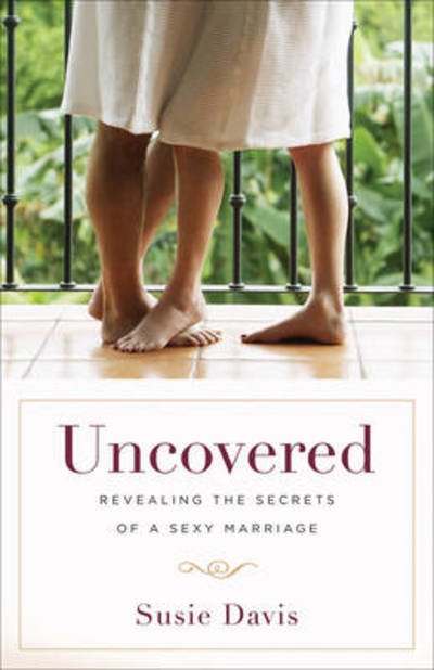 Cover for Susie Davis · Uncovered: Revealing the Secrets of a Sexy Marriage (Paperback Book) (2010)