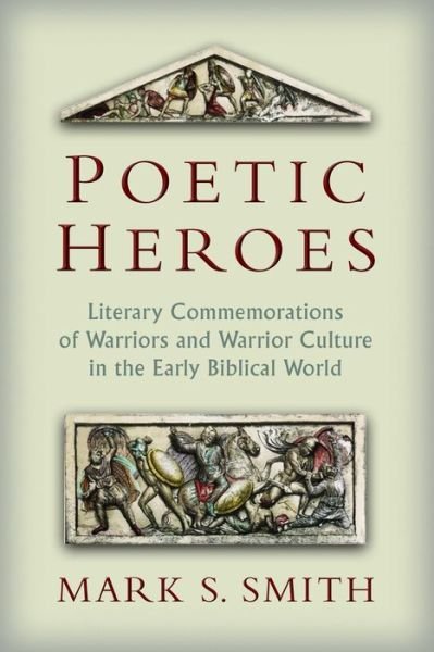 Cover for Mark S. Smith · Poetic Heroes: The Literary Commemorations of Warriors and Warrior Culture in the Early Biblical World (Taschenbuch) (2014)