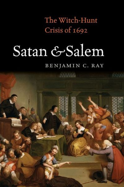 Cover for Benjamin C. Ray · Satan and Salem: The Witch-Hunt Crisis of 1692 (Paperback Book) (2017)