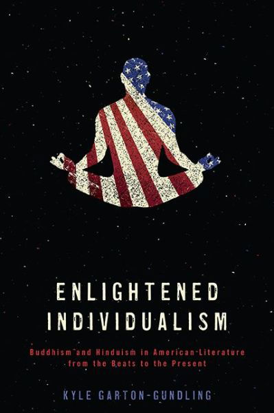 Cover for Kyle Garton-Gundling · Enlightened Individualism: Buddhism and Hinduism in American Literature from the Beats to the Present - Literature, Religion, &amp; Postsecular Stud (Hardcover Book) (2019)