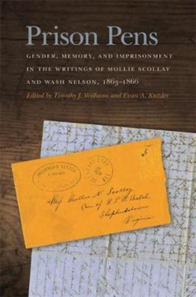 Cover for Prison Pens: Gender, Memory, and Imprisonment in the Writings of Mollie Scollay and Wash Nelson, 1863-1866 - New Perspectives on the Civil War Era Series (Paperback Book) (2018)