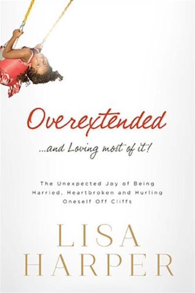 Cover for Lisa Harper · Overextended and Loving Most of It: the Unexpected Joy of Being Harried, Heartbroken, and Hurling Oneself off Cliffs (Paperback Book) (2013)