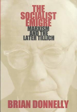 Cover for Brian Donnelly · The Socialist Emigre: Marxism and the Later Tillich (Hardcover Book) (2004)