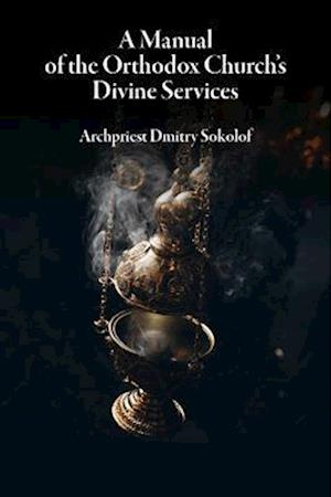 Cover for Dmitry Sokolof · A Manual of the Orthodox Church's Divine Services (Paperback Book) (2023)