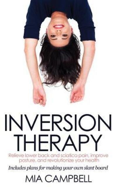 Cover for Mia Campbell · Inversion Therapy: Relieve lower back and sciatica pain, improve posture, and revolutionize your health (Paperback Book) (2018)