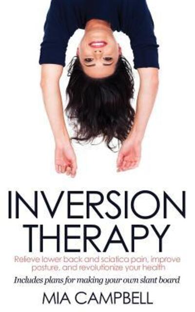 Cover for Mia Campbell · Inversion Therapy: Relieve lower back and sciatica pain, improve posture, and revolutionize your health (Taschenbuch) (2018)