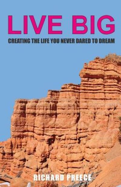 Live Big : Creating the Life You Never Dared to Dream - Richard Preece - Książki - Ghost Publishing - 9780998223926 - 1 czerwca 2017