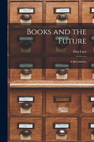 Books and the Future; a Speculation. - Dan 1914-2001 Lacy - Livros - Hassell Street Press - 9781014515926 - 9 de setembro de 2021