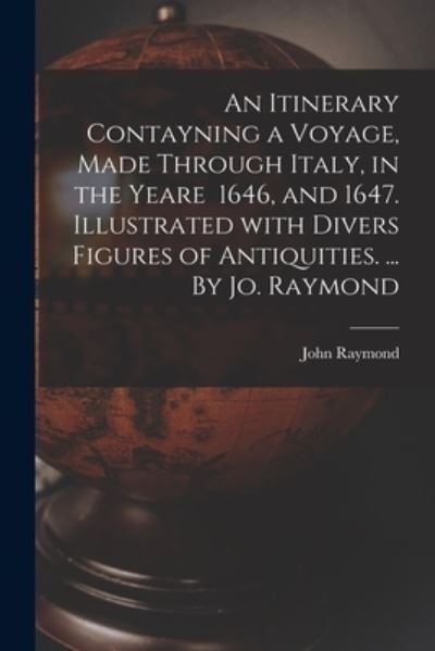 Cover for John Raymond · An Itinerary Contayning a Voyage, Made Through Italy, in the Yeare 1646, and 1647. Illustrated With Divers Figures of Antiquities. ... By Jo. Raymond (Pocketbok) (2021)