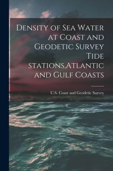 Cover for U S Coast and Geodetic Survey · Density of Sea Water at Coast and Geodetic Survey Tide Stations, Atlantic and Gulf Coasts (Paperback Book) (2021)