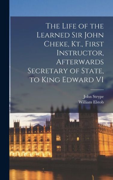 Cover for John Strype · Life of the Learned Sir John Cheke, Kt. , First Instructor, Afterwards Secretary of State, to King Edward VI (Buch) (2022)