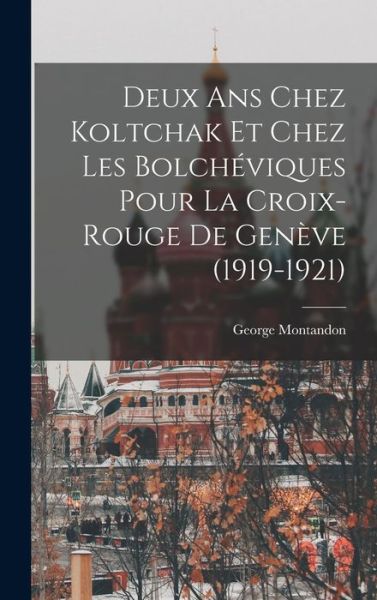 Cover for George Montandon · Deux Ans Chez Koltchak et Chez les Bolchéviques Pour la Croix-Rouge de Genève (1919-1921) (Book) (2022)