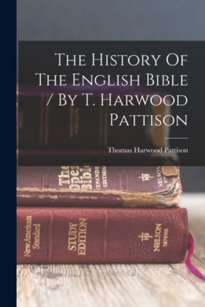 Cover for Thomas Harwood Pattison · The History Of The English Bible / By T. Harwood Pattison (Taschenbuch) (2022)
