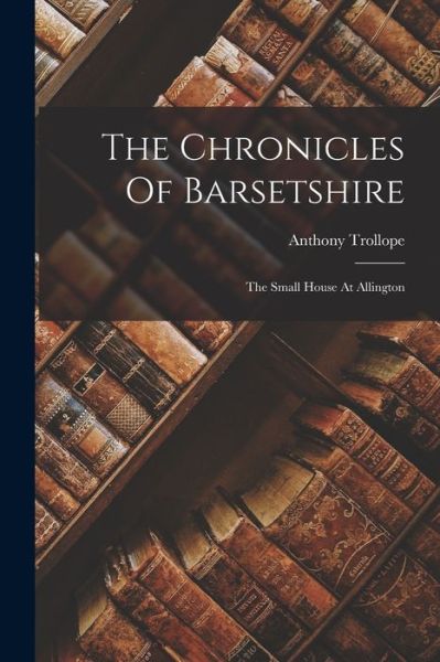 Chronicles of Barsetshire - Anthony Trollope - Books - Creative Media Partners, LLC - 9781018179926 - October 27, 2022