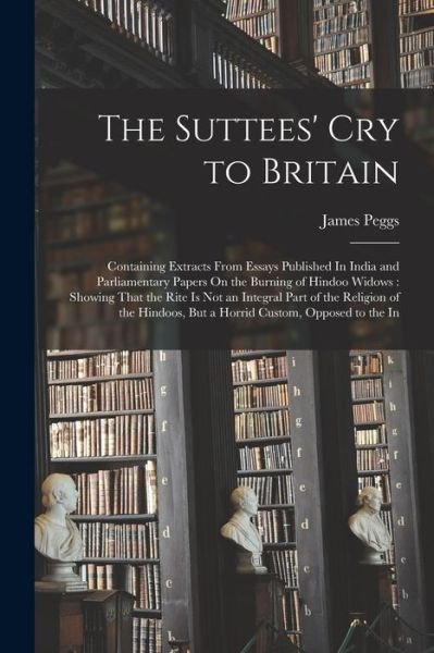 Cover for James Peggs · Suttees' Cry to Britain : Containing Extracts from Essays Published in India and Parliamentary Papers on the Burning of Hindoo Widows (Bog) (2022)