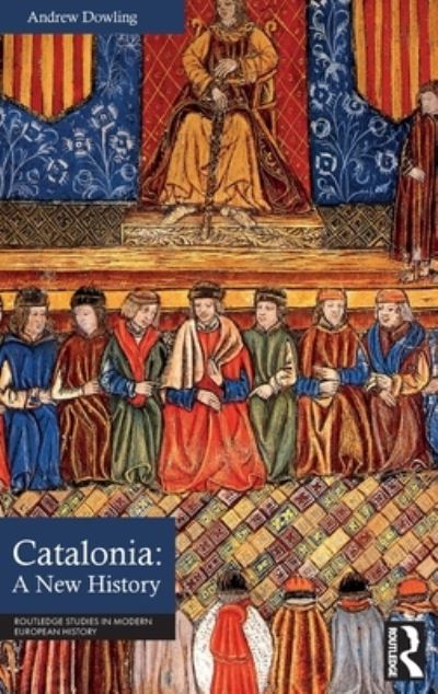 Cover for Dowling, Andrew (Cardiff University) · Catalonia: A New History - Routledge Studies in Modern European History (Paperback Book) (2022)