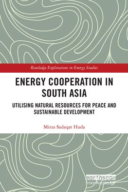 Cover for Mirza Sadaqat Huda · Energy Cooperation in South Asia: Utilizing Natural Resources for Peace and Sustainable Development - Routledge Explorations in Energy Studies (Paperback Book) (2021)