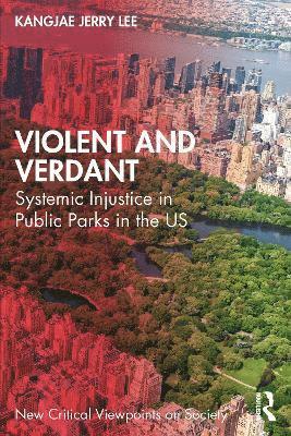 Cover for KangJae Jerry Lee · Violent and Verdant: Systemic Injustice in Public Parks in the U.S. - New Critical Viewpoints on Society (Paperback Book) (2025)