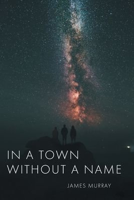 In a Town Without a Name - James Murray - Books - FriesenPress - 9781039125926 - December 21, 2021