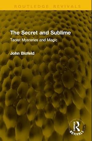 Cover for John Blofeld · The Secret and Sublime: Taoist Mysteries and Magic - Routledge Revivals (Hardcover Book) (2025)