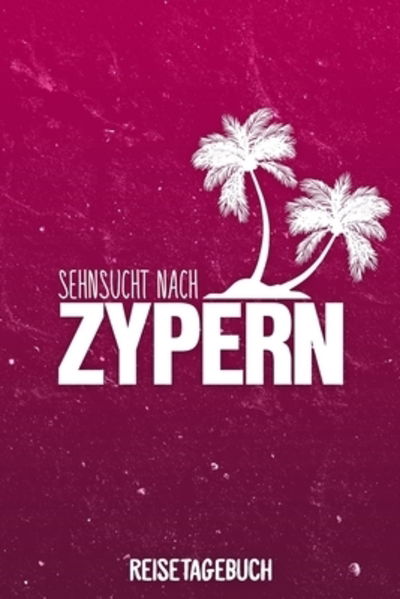 Sehnsucht nach Zypern Reisetagebuch - Insel Reisetagebuch Publishing - Bøger - Independently Published - 9781079118926 - 7. juli 2019