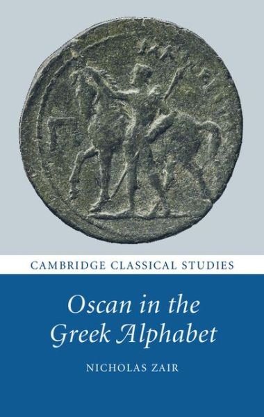 Cover for Zair, Nicholas (Peterhouse, Cambridge) · Oscan in the Greek Alphabet - Cambridge Classical Studies (Innbunden bok) (2016)