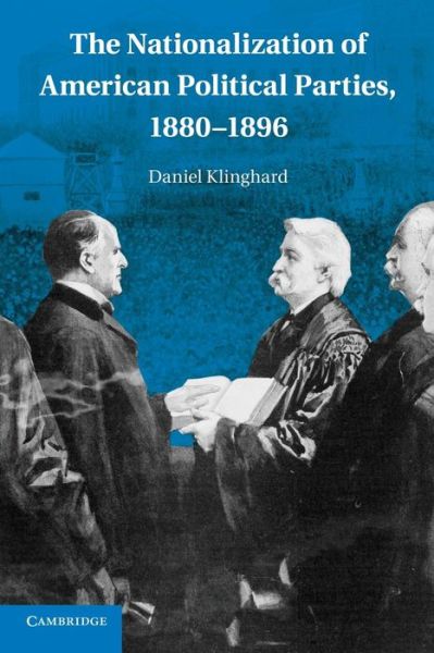 Cover for Klinghard, Daniel (College of the Holy Cross, Massachusetts) · The Nationalization of American Political Parties, 1880–1896 (Paperback Book) (2014)