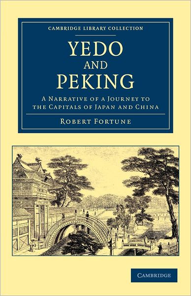 Cover for Robert Fortune · Yedo and Peking: A Narrative of a Journey to the Capitals of Japan and China - Cambridge Library Collection - Travel and Exploration in Asia (Paperback Book) (2012)