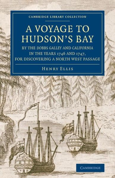Cover for Henry Ellis · A Voyage to Hudson's-Bay by the Dobbs Galleyand Californiain the Years 1746 and 1747, for Discovering a North West Passage: With an Accurate Survey of the Coast, and Short Natural History of the Country - Cambridge Library Collection - Polar Exploration (Paperback Book) (2014)