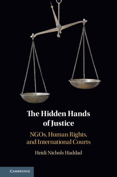 Cover for Haddad, Heidi Nichols (Pomona College, California) · The Hidden Hands of Justice: NGOs, Human Rights, and International Courts (Hardcover Book) (2018)