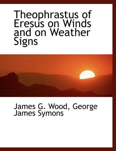 Cover for James G Wood · Theophrastus of Eresus on Winds and on Weather Signs (Paperback Book) [Large type / large print edition] (2009)