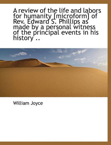 Cover for William Joyce · A Review of the Life and Labors for Humanity [microform] of Rev. Edward S. Phillips As Made by a Per (Gebundenes Buch) (2009)