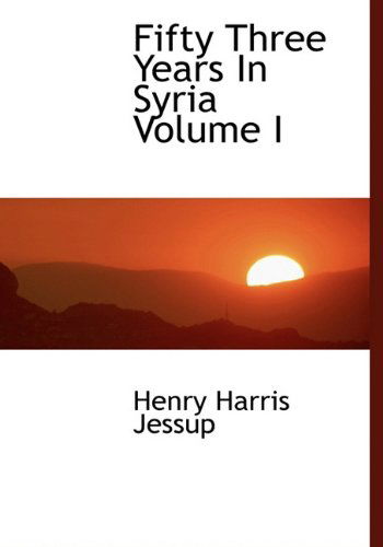 Cover for Henry Harris Jessup · Fifty Three Years in Syria Volume I (Hardcover Book) (2010)