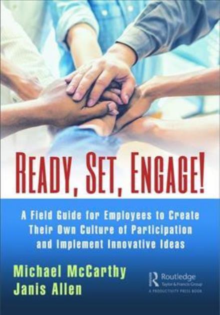 Ready? Set? Engage!: A Field Guide for Employees to Create Their Own Culture of Participation and Implement Innovative Ideas - Michael McCarthy - Książki - Taylor & Francis Ltd - 9781138068926 - 5 grudnia 2017