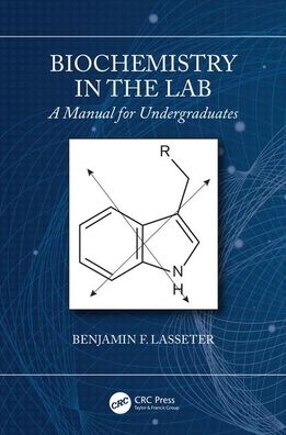 Cover for Lasseter, Benjamin F. (Christopher Newport University, VA, USA) · Biochemistry in the Lab: A Manual for Undergraduates (Hardcover Book) (2019)