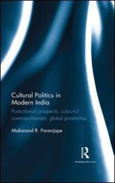 Cover for Makarand R. Paranjape · Cultural Politics in Modern India: Postcolonial prospects, colourful cosmopolitanism, global proximities (Hardcover Book) (2016)