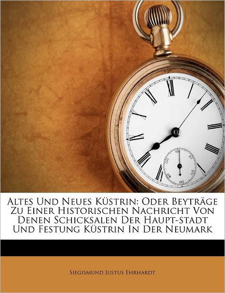 Cover for Ehrhardt · Altes Und Neues Küstrin: Oder (Book) (2011)