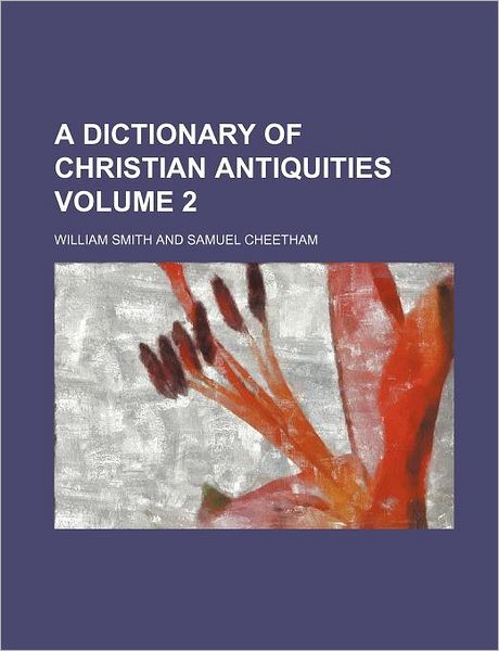 Cover for Smith, William (Florida Atlantic U Boca Raton) · A Dictionary of Christian Antiquities Volume 2 (Paperback Book) (2014)