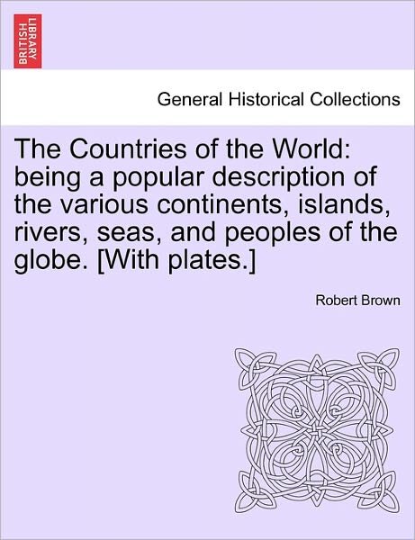 Cover for Robert Brown · The Countries of the World: Being a Popular Description of the Various Continents, Islands, Rivers, Seas, and Peoples of the Globe. [with Plates.] (Pocketbok) (2011)