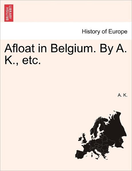 Cover for A K · Afloat in Belgium. by A. K., Etc. (Pocketbok) (2011)