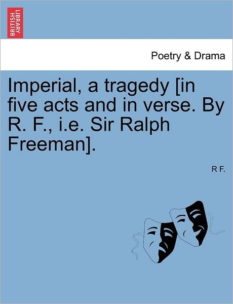 Cover for R F · Imperial, a Tragedy [in Five Acts and in Verse. by R. F., I.e. Sir Ralph Freeman]. (Taschenbuch) (2011)