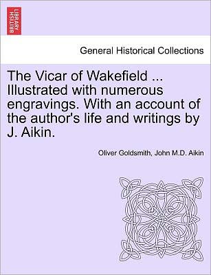 The Vicar of Wakefield ... Illustrated with Numerous Engravings. with an Account of the Author's Life and Writings by J. Aikin. - Oliver Goldsmith - Books - British Library, Historical Print Editio - 9781241382926 - March 1, 2011