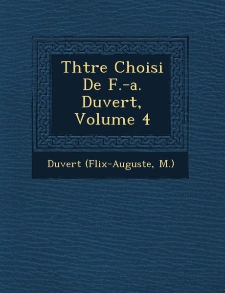 Th Tre Choisi De F.-a. Duvert, Volume 4 - M ), Duvert (F Lix-auguste - Böcker - Saraswati Press - 9781249542926 - 1 september 2012